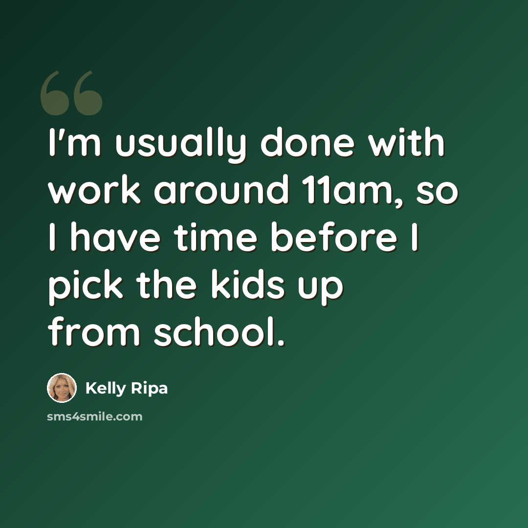 “I'm usually done with work around 11am, so I have time before I pick the kids up from school.” quote by Kelly Ripa