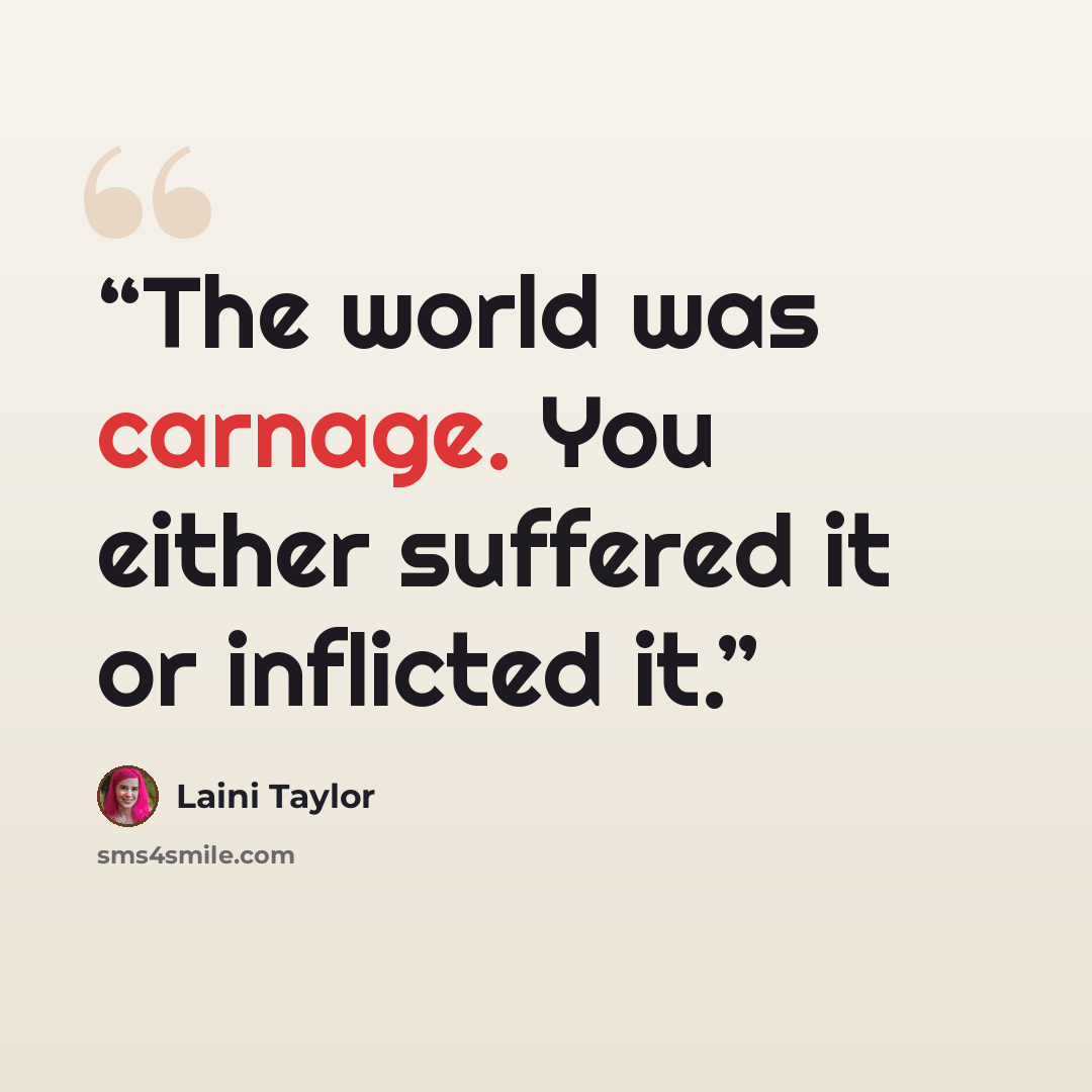 “The world was carnage. You either suffered it or inflicted it.” quote by Laini Taylor