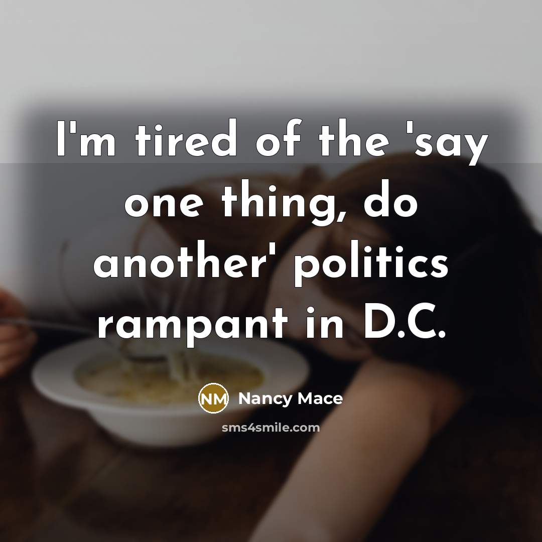 “I'm tired of the 'say one thing, do another' politics rampant in D.C.” quote by Nancy Mace
