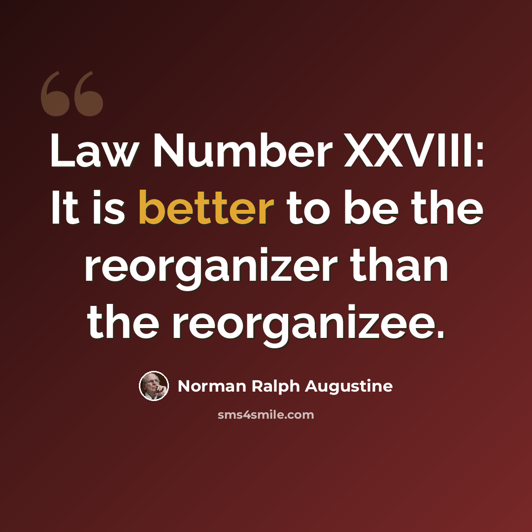 “Law Number XXVIII: It is better to be the reorganizer than the reorganizee.” quote by Norman Ralph Augustine