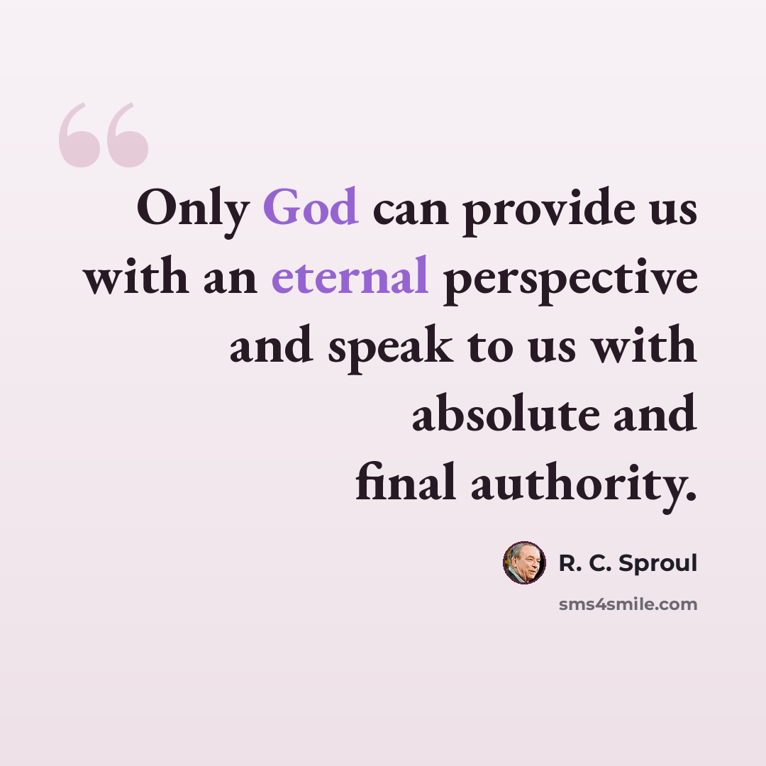 “Only God can provide us with an eternal perspective and speak to us with absolute and final authority.” quote by R. C. Sproul