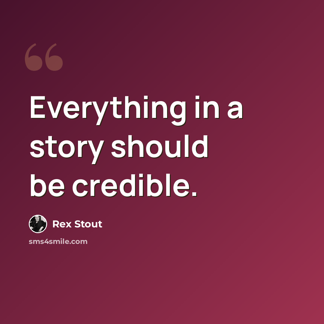“Everything in a story should be credible.” quote by Rex Stout