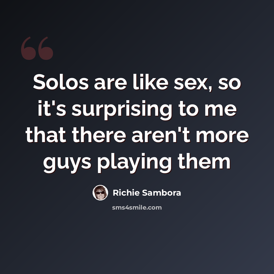 “Solos are like sex, so it's surprising to me that there aren't more guys playing them” quote by Richie Sambora