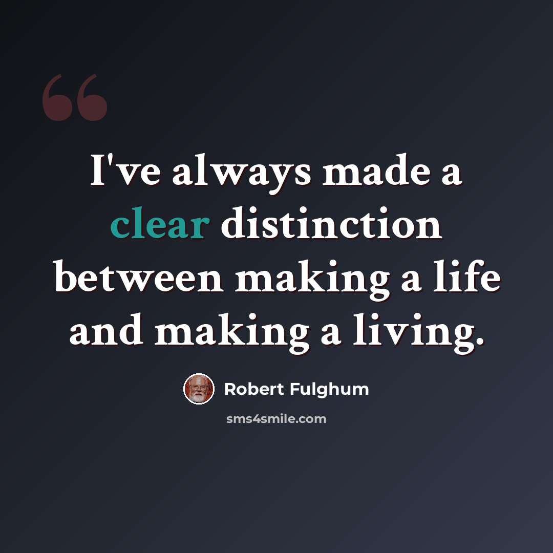 “I've always made a clear distinction between making a life and making a living.” quote by Robert Fulghum