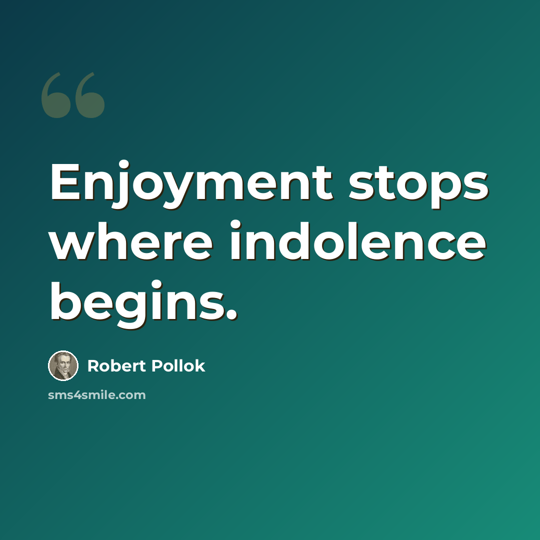 “Enjoyment stops where indolence begins.” quote by Robert Pollok