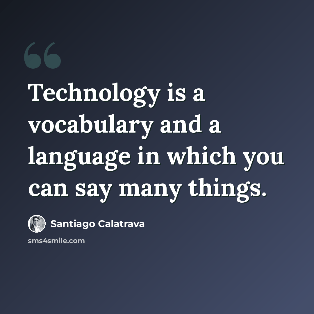 “Technology is a vocabulary and a language in which you can say many things.” quote by Santiago Calatrava