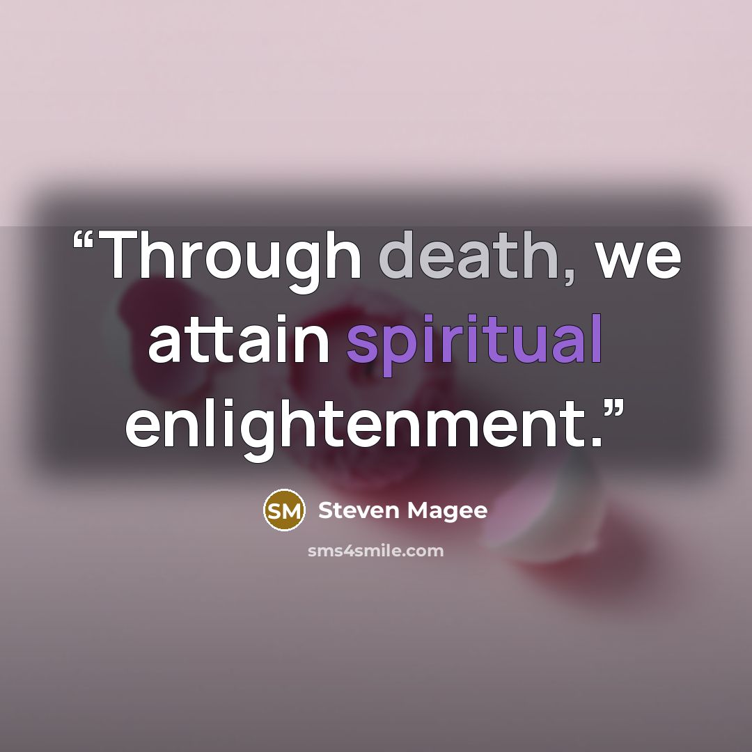 “Through death, we attain spiritual enlightenment.” quote by Steven Magee