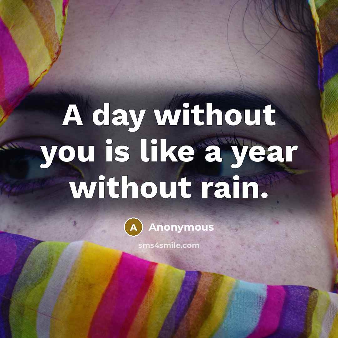 “A day without you is like a year without rain.” quote by Anonymous
