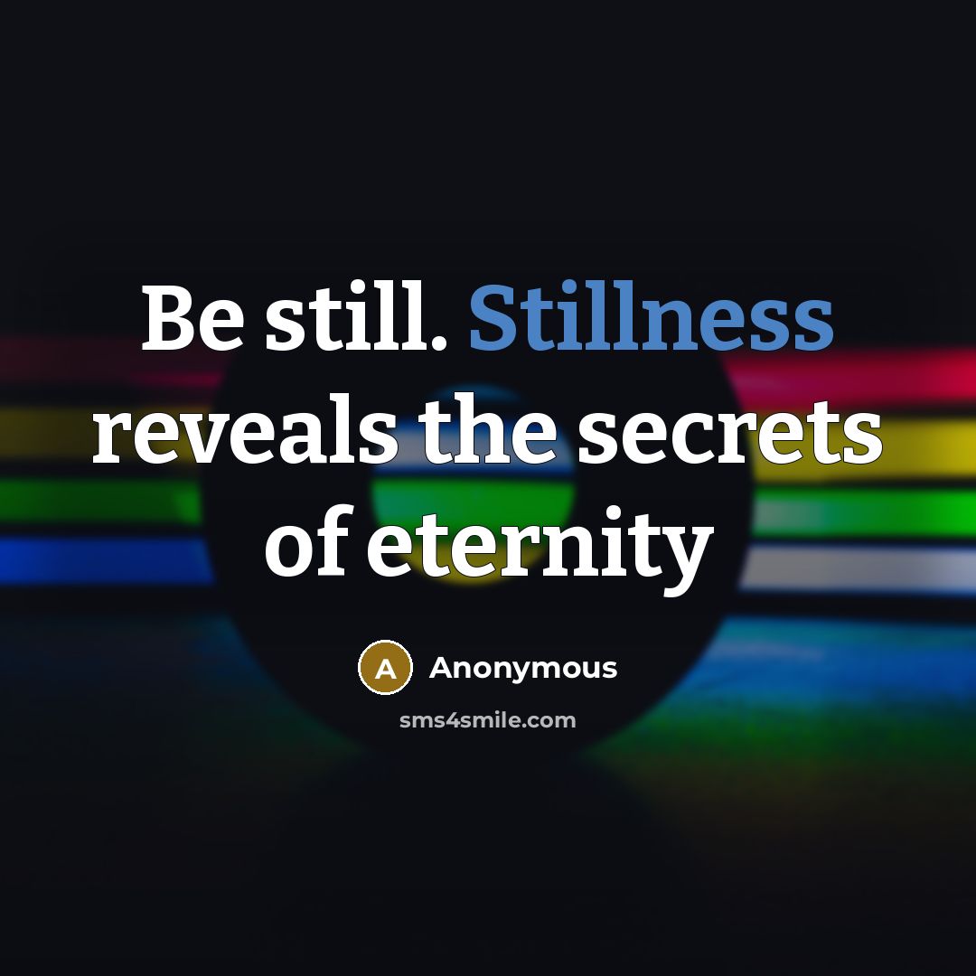 “Be still. Stillness reveals the secrets of eternity” quote by Anonymous