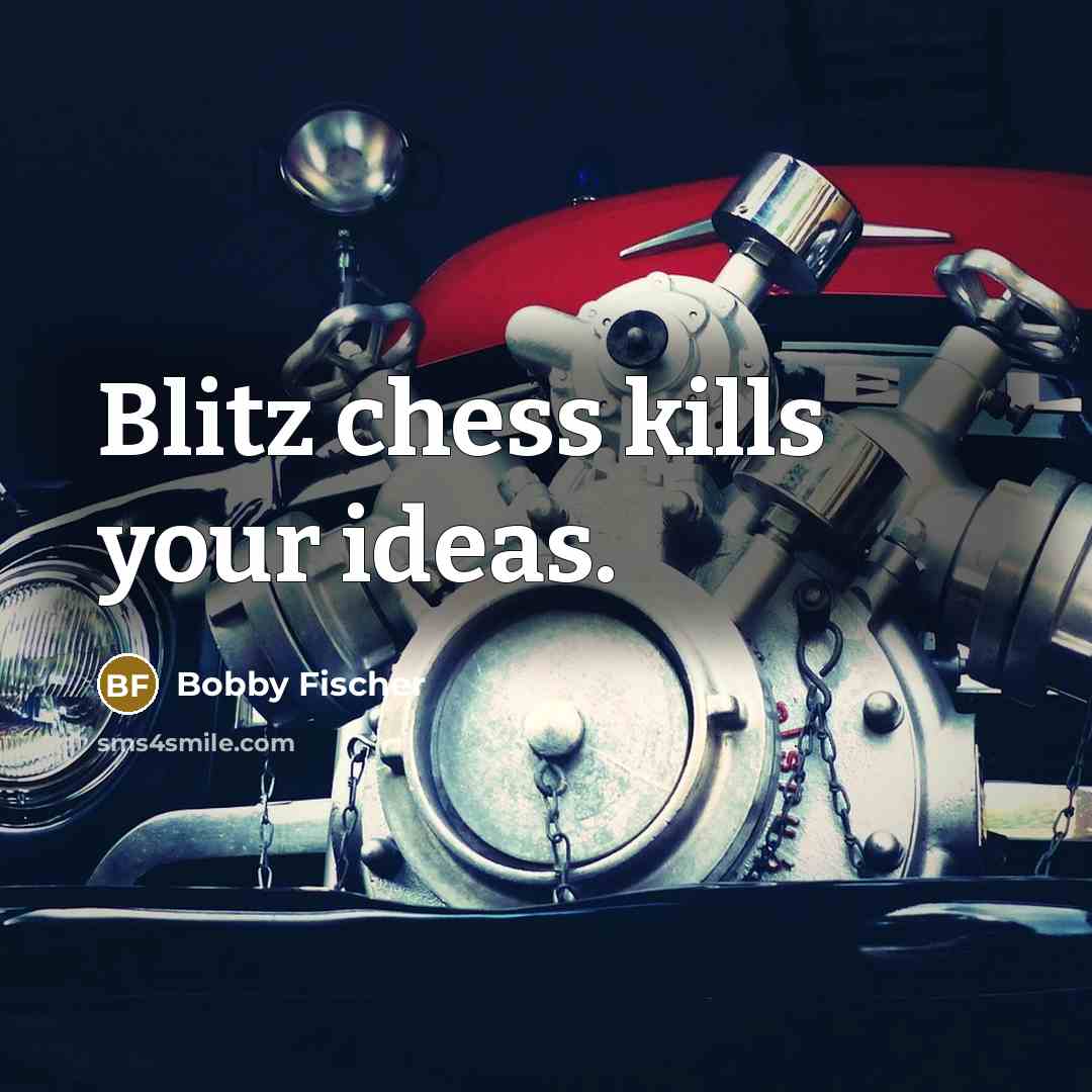 “Blitz chess kills your ideas.” quote by Bobby Fischer