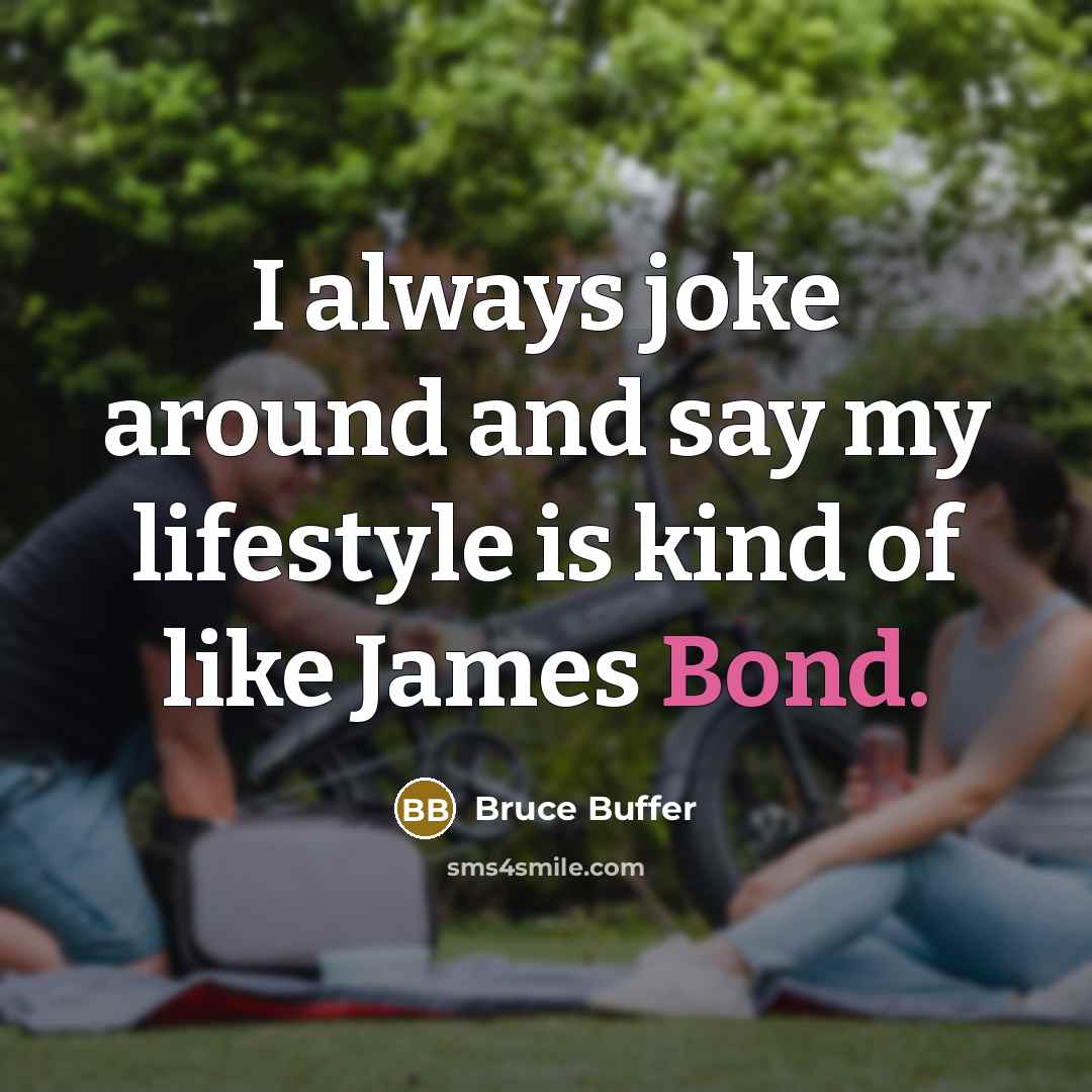 “I always joke around and say my lifestyle is kind of like James Bond.” quote by Bruce Buffer