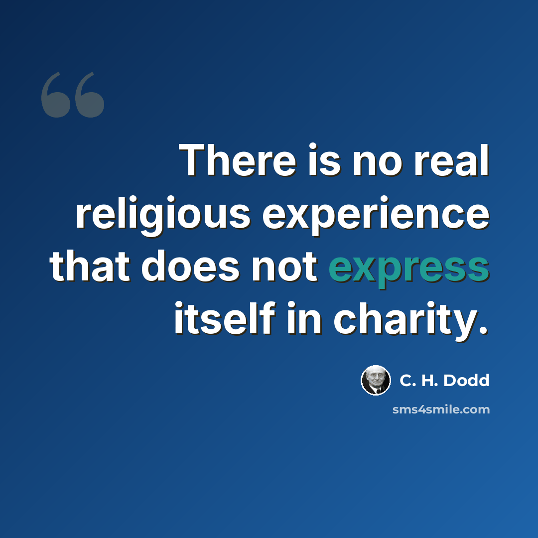 “There is no real religious experience that does not express itself in charity.” quote by C. H. Dodd