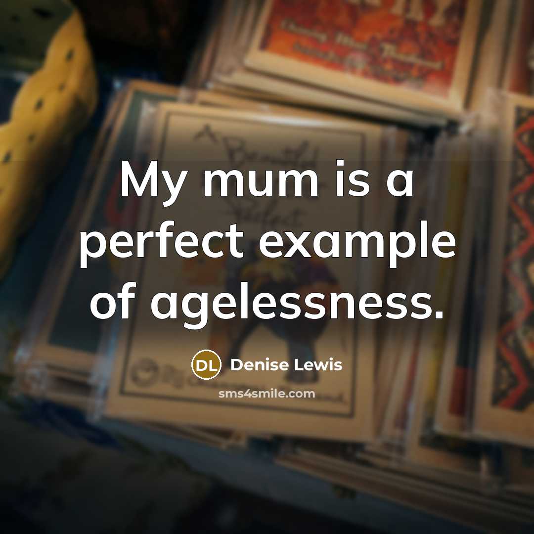 “My mum is a perfect example of agelessness.” quote by Denise Lewis