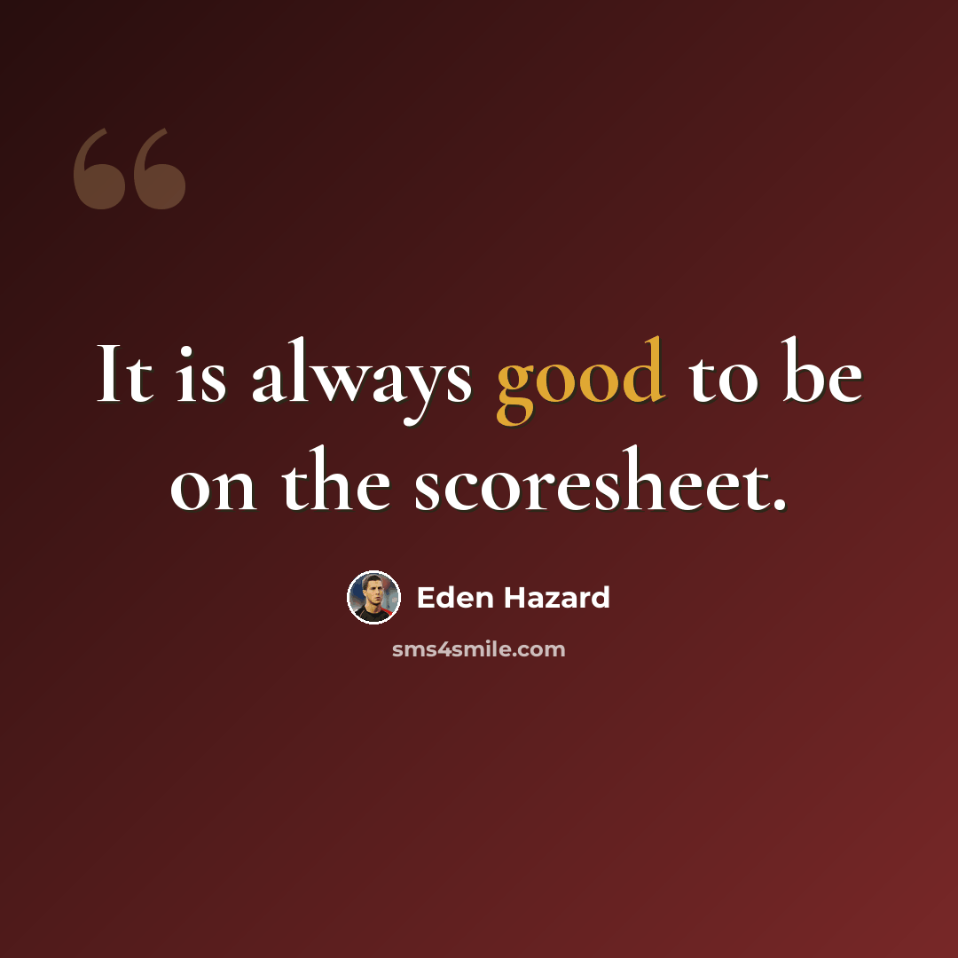 “It is always good to be on the scoresheet.” quote by Eden Hazard