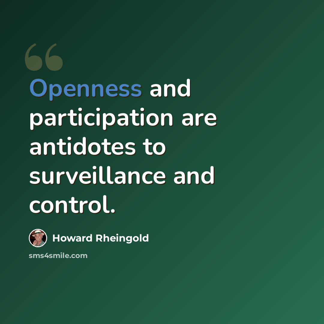 “Openness and participation are antidotes to surveillance and control.” quote by Howard Rheingold