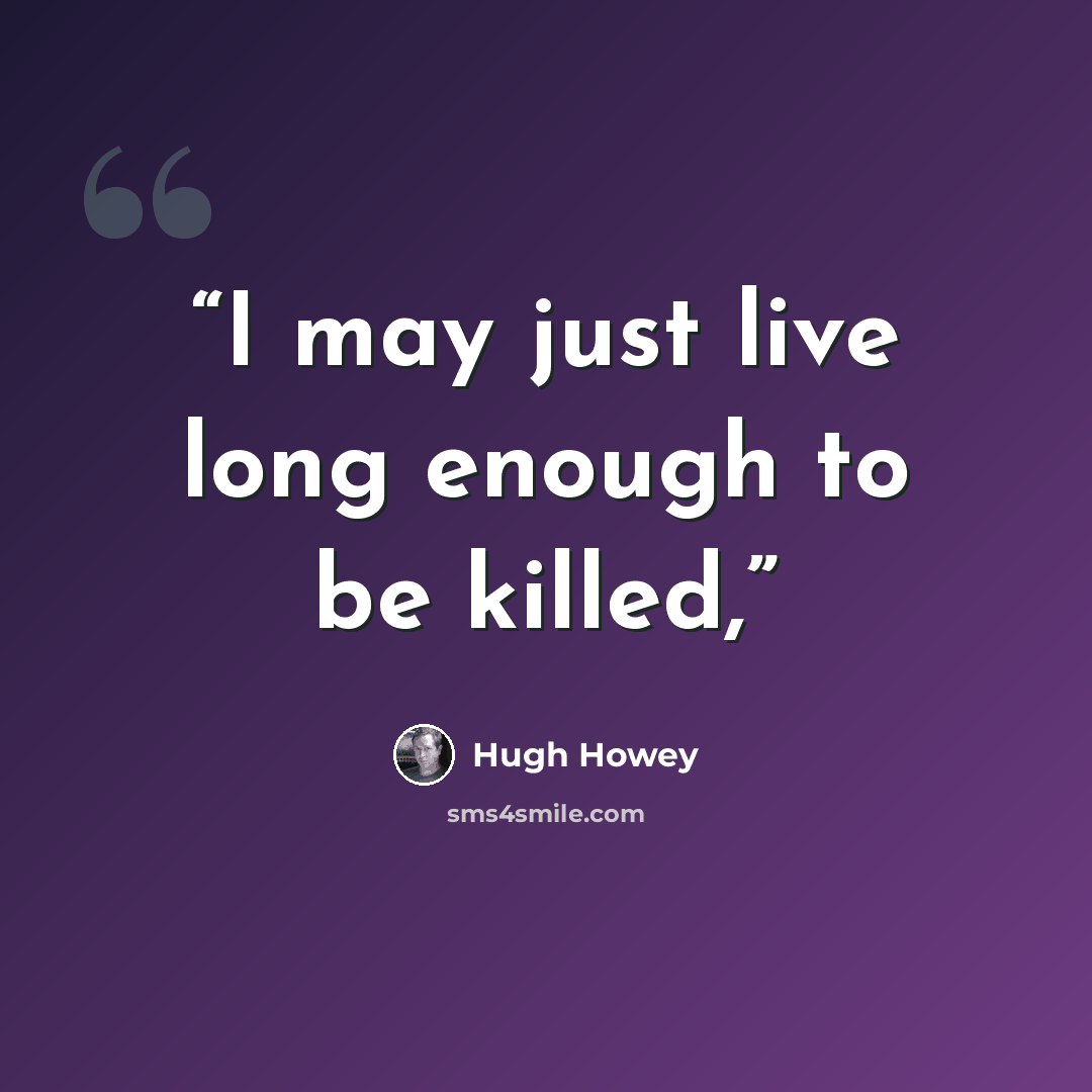 “I may just live long enough to be killed,” quote by Hugh Howey