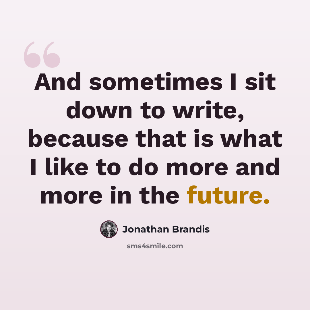 “And sometimes I sit down to write, because that is what I like to do more and more in the future.” quote by Jonathan Brandis