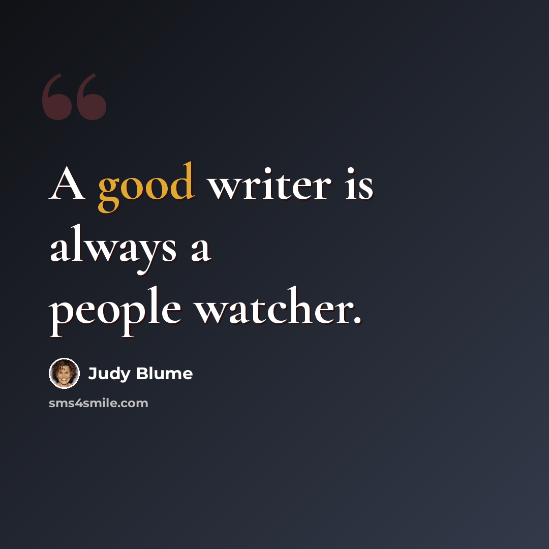 “A good writer is always a people watcher.” quote by Judy Blume