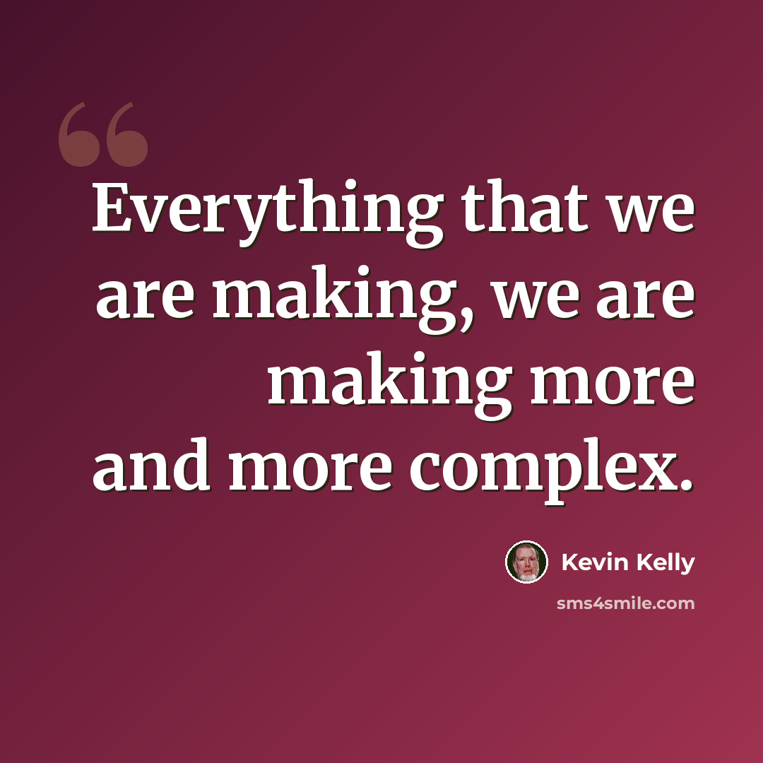 “Everything that we are making, we are making more and more complex.” quote by Kevin Kelly