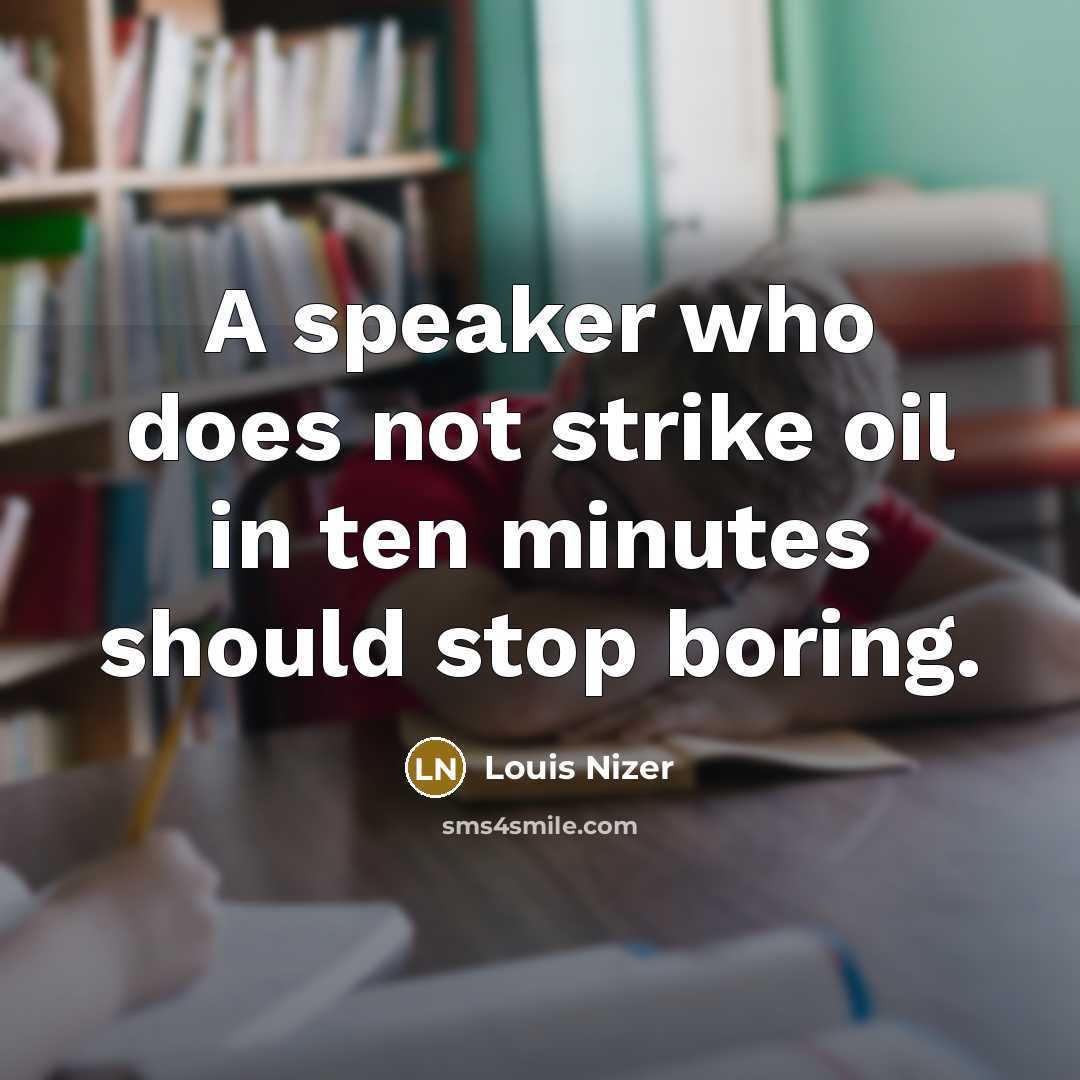 “A speaker who does not strike oil in ten minutes should stop boring.” quote by Louis Nizer