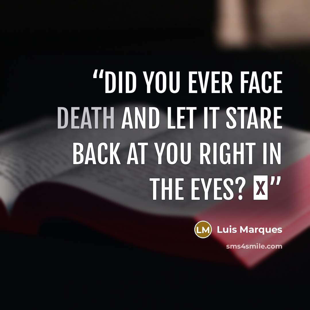 “Did you ever face Death and let it stare back at you right in the Eyes? ☥” quote by Luis Marques