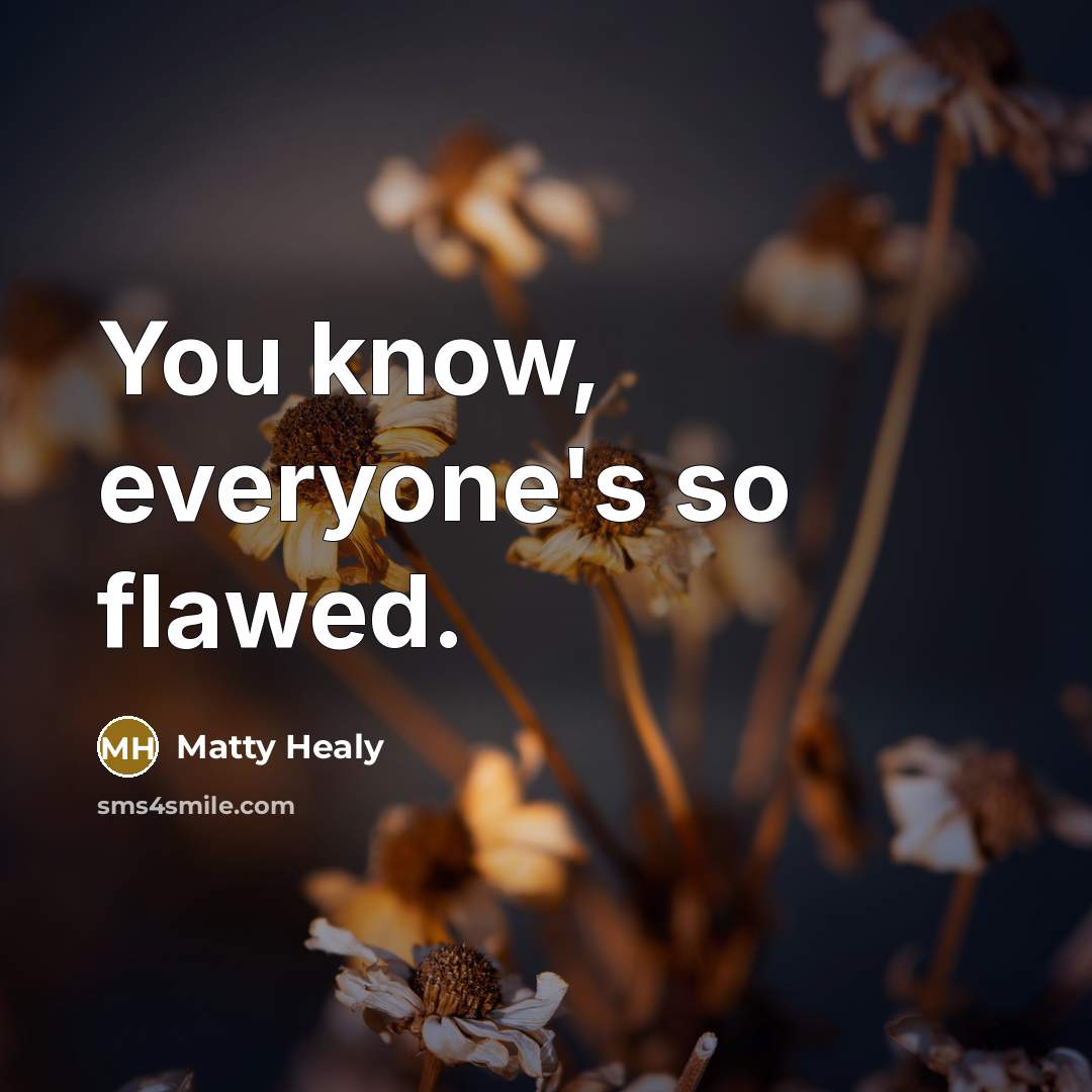 “You know, everyone's so flawed.” quote by Matty Healy