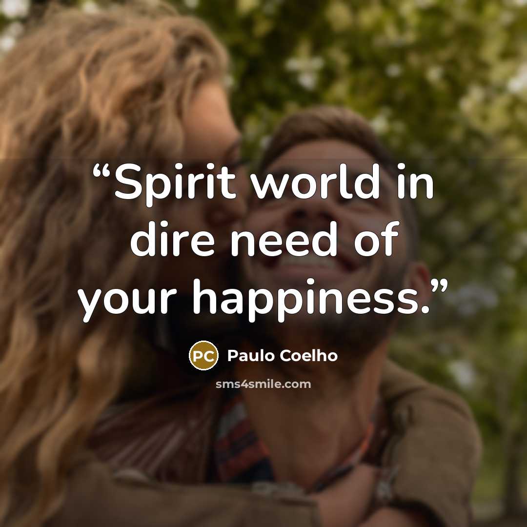 “Spirit world in dire need of your happiness.” quote by Paulo Coelho