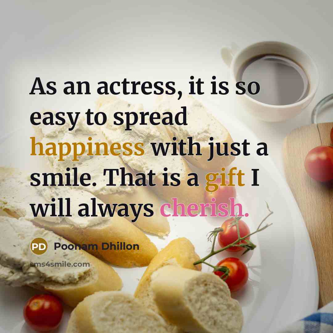 “As an actress, it is so easy to spread happiness with just a smile. That is a gift I will always cherish.” quote by Poonam Dhillon