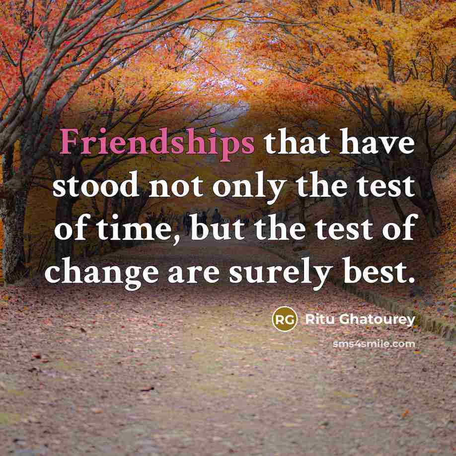 “Friendships that have stood not only the test of time, but the test of change are surely best.” quote by Ritu Ghatourey