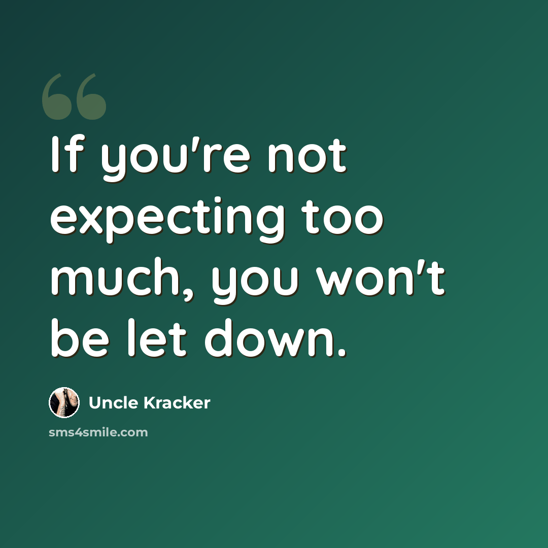 “If you're not expecting too much, you won't be let down.” quote by Uncle Kracker