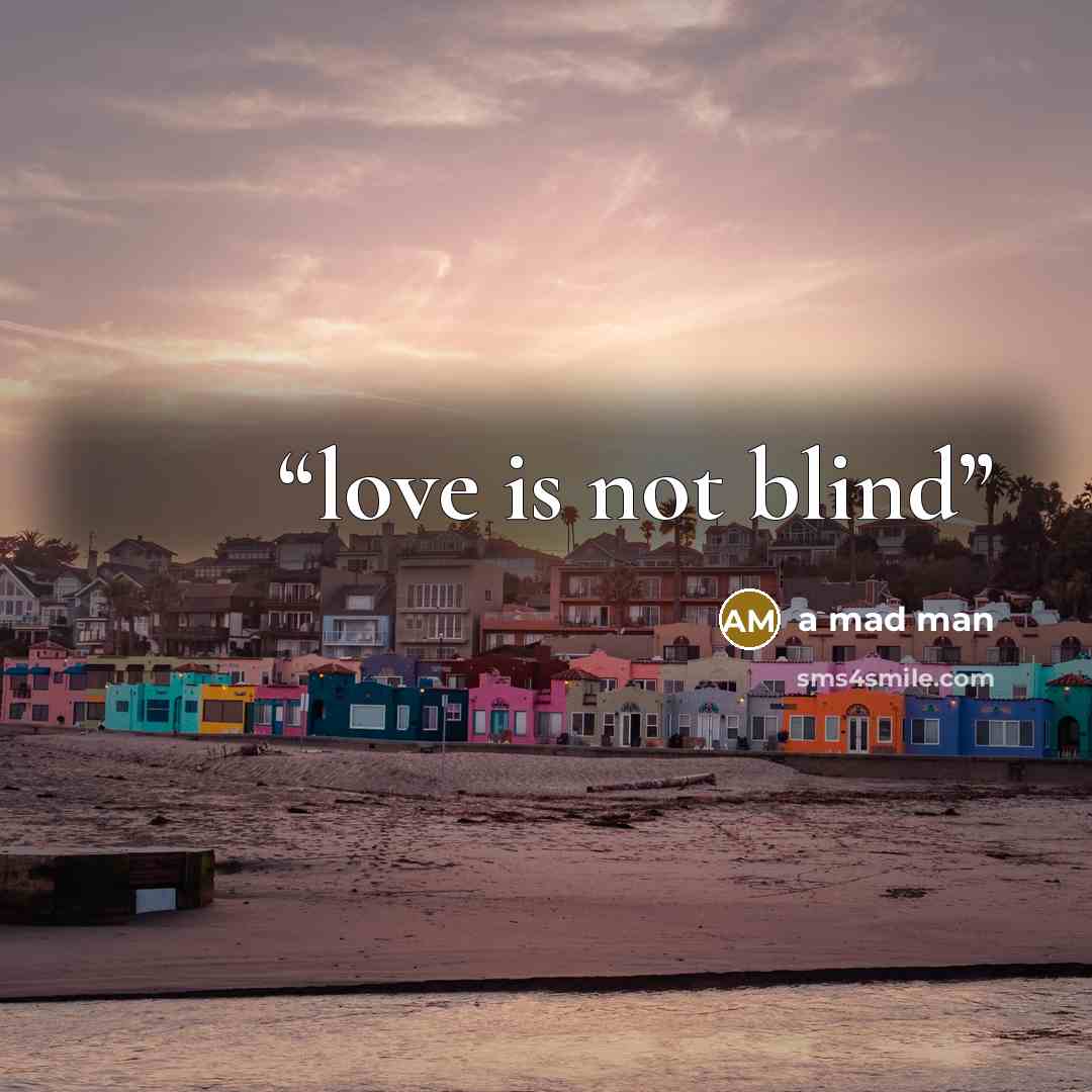 “love is not blind” quote by a mad man
