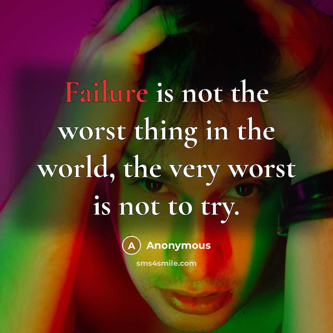 “Failure is not the worst thing in the world, the very worst is not to try.” quote by Anonymous