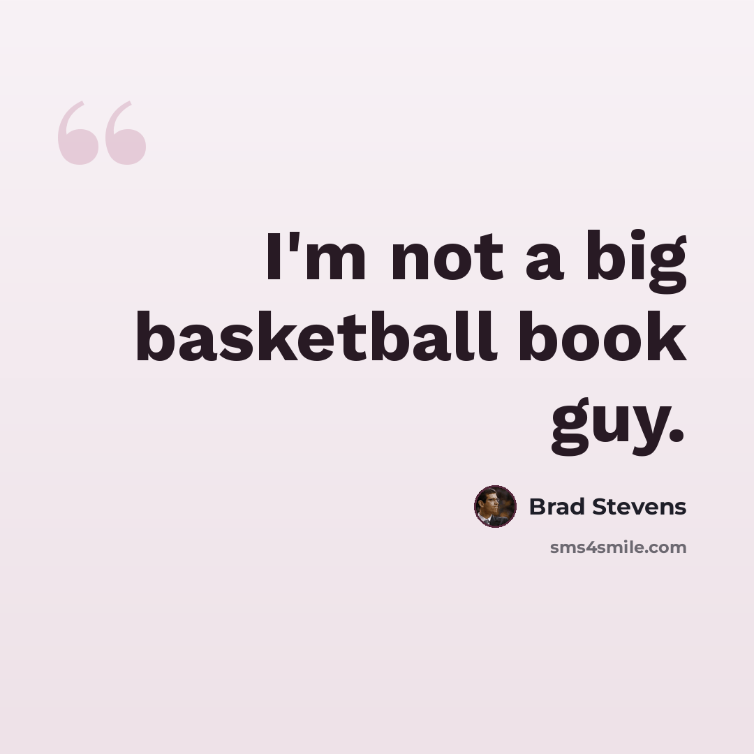 “I'm not a big basketball book guy.” quote by Brad Stevens