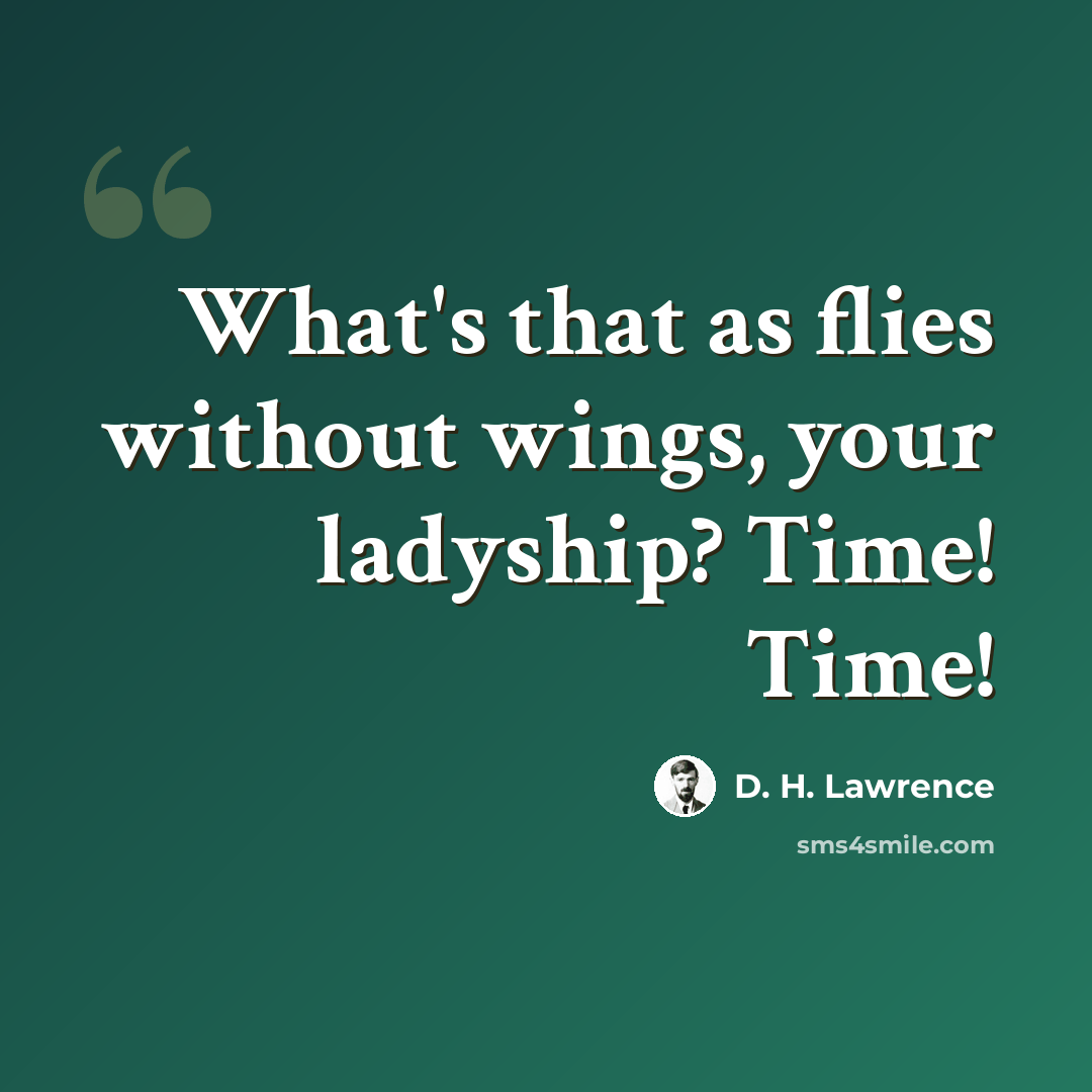 “What's that as flies without wings, your ladyship? Time! Time!” quote by D. H. Lawrence