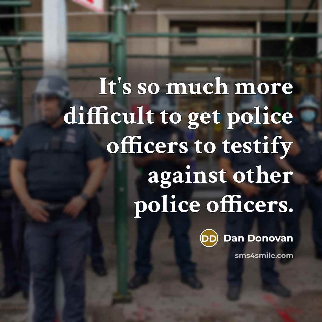 “It's so much more difficult to get police officers to testify against other police officers.” quote by Dan Donovan