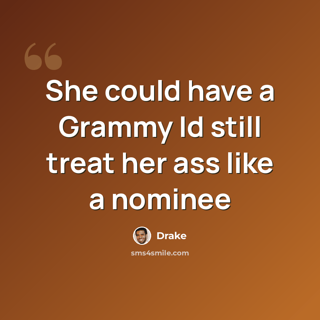 “She could have a Grammy Id still treat her ass like a nominee” quote by Drake