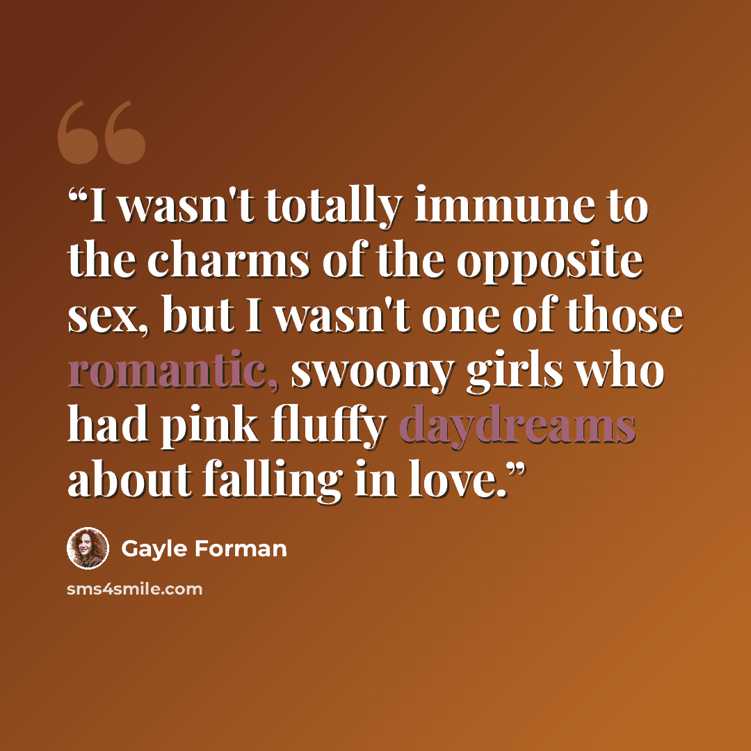 “I wasn't totally immune to the charms of the opposite sex, but I wasn't one of those romantic, swoony girls who had pink fluffy daydreams about falling in love.” quote by Gayle Forman