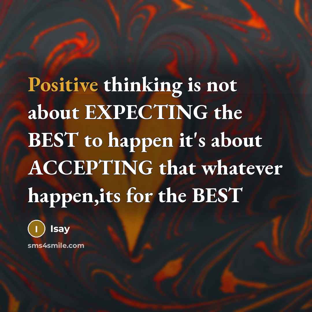 “Positive thinking is not about EXPECTING the BEST to happen it's about ACCEPTING that whatever happen,its for the BEST” quote by Isay