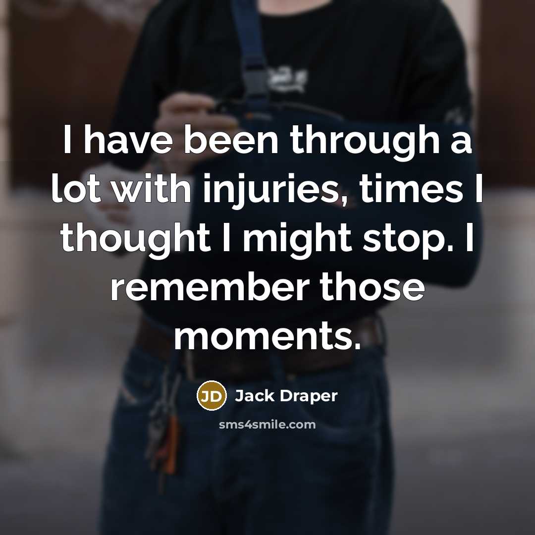 “I have been through a lot with injuries, times I thought I might stop. I remember those moments.” quote by Jack Draper
