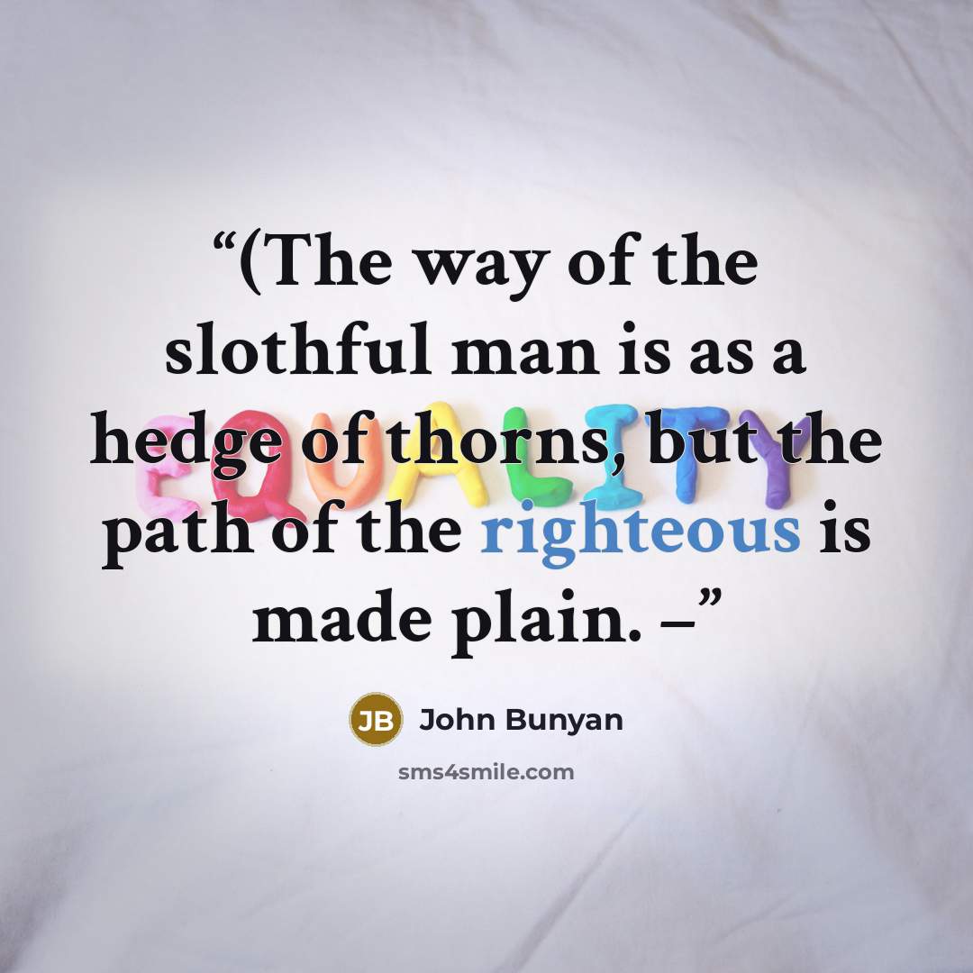 “(The way of the slothful man is as a hedge of thorns, but the path of the righteous is made plain. –” quote by John Bunyan