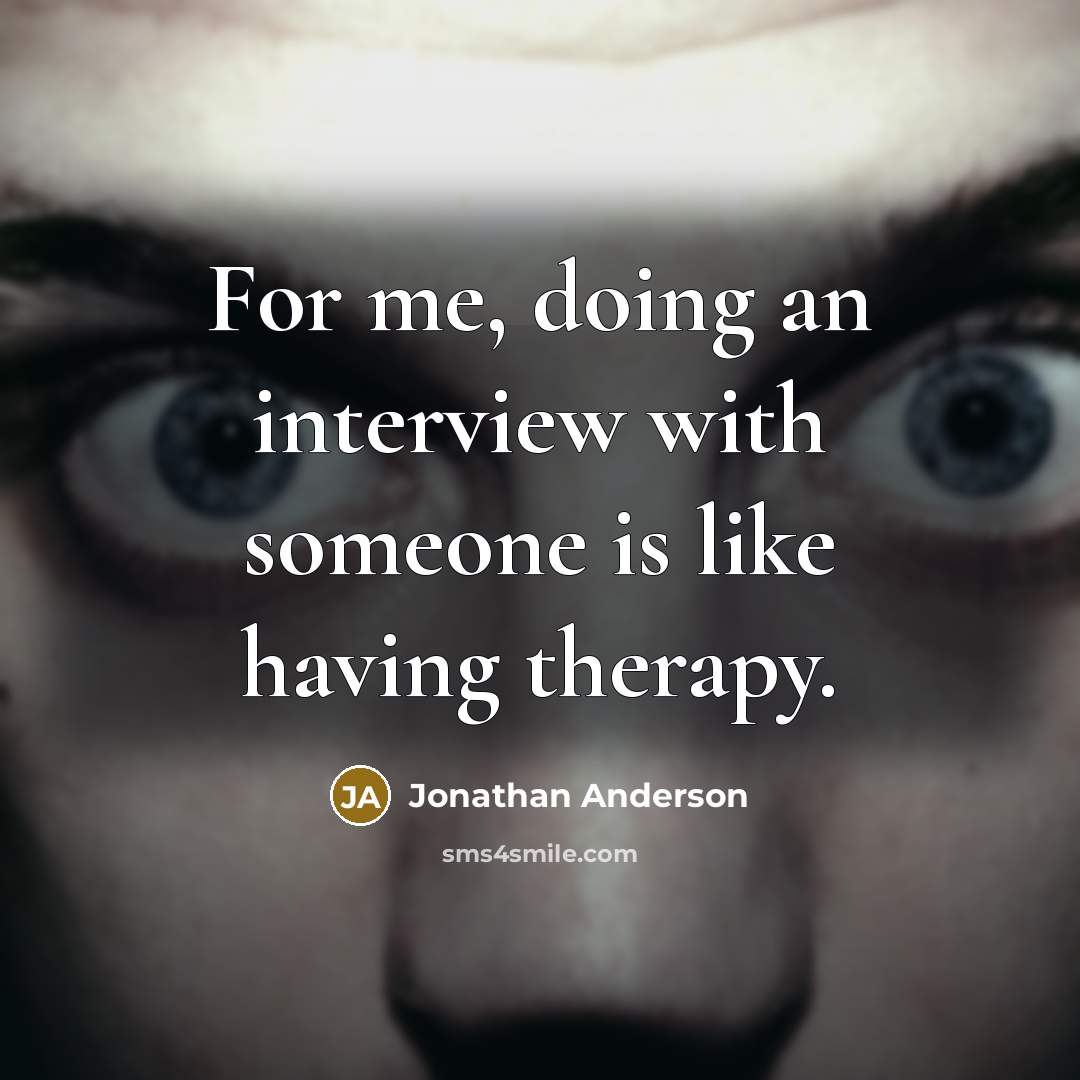 “For me, doing an interview with someone is like having therapy.” quote by Jonathan Anderson