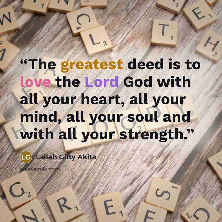 “The greatest deed is to love the Lord God with all your heart, all your mind, all your soul and with all your strength.” quote by Lailah Gifty Akita