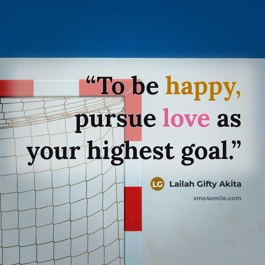 “To be happy, pursue love as your highest goal.” quote by Lailah Gifty Akita