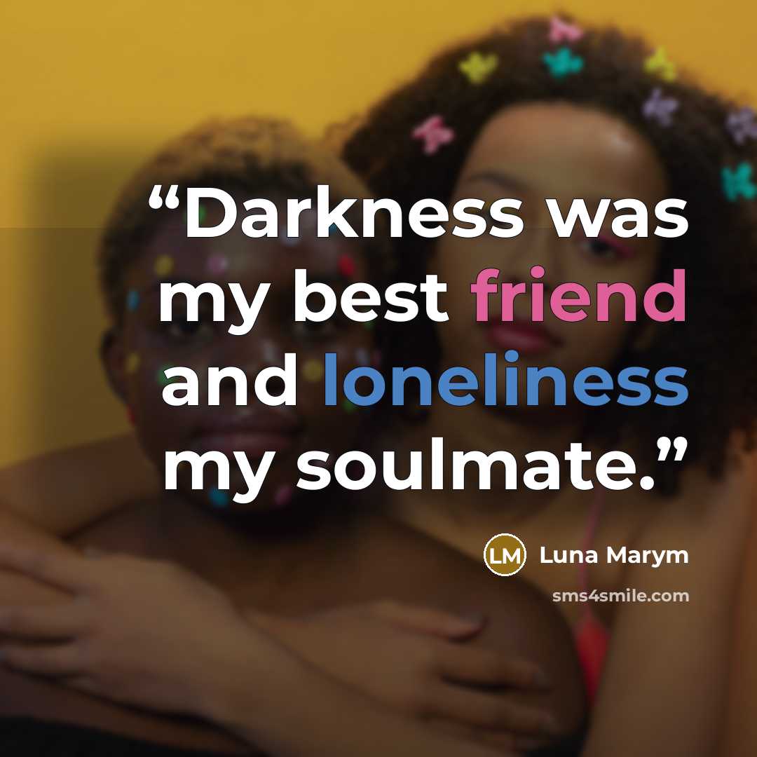 “Darkness was my best friend and loneliness my soulmate.” quote by Luna Marym