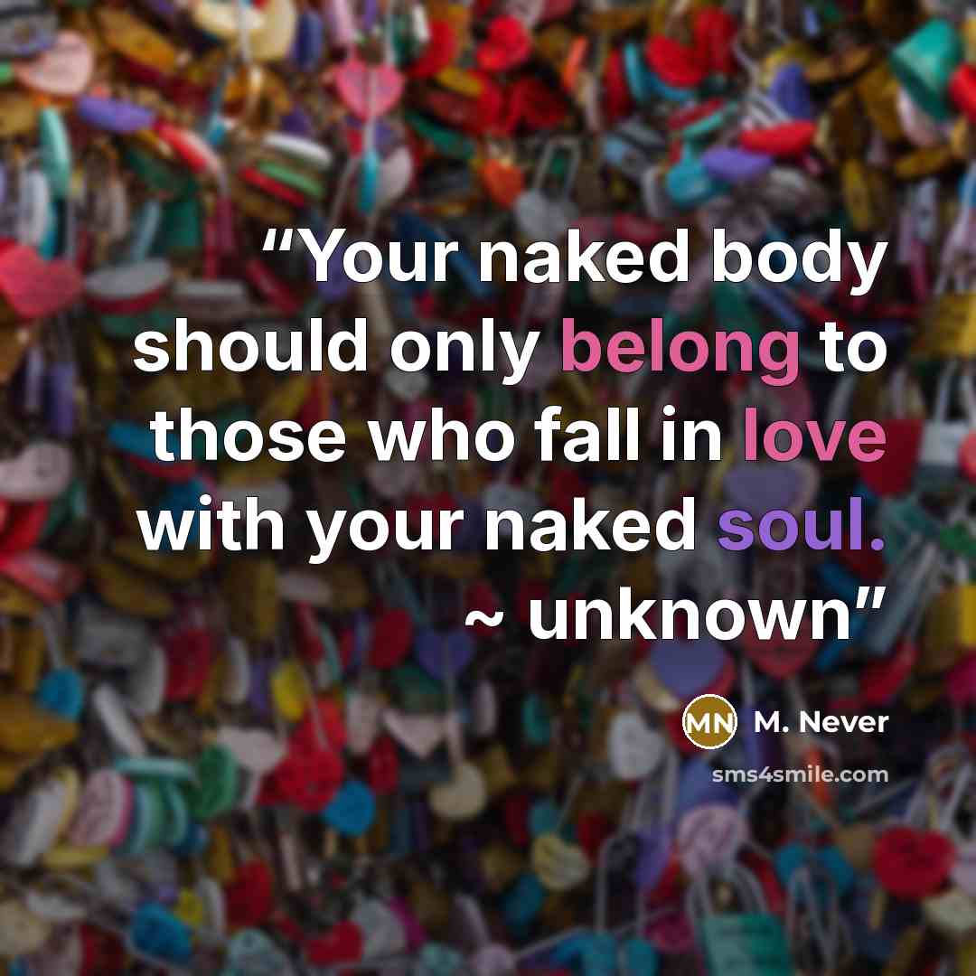 “Your naked body should only belong to those who fall in love with your naked soul. ~ unknown” quote by M. Never