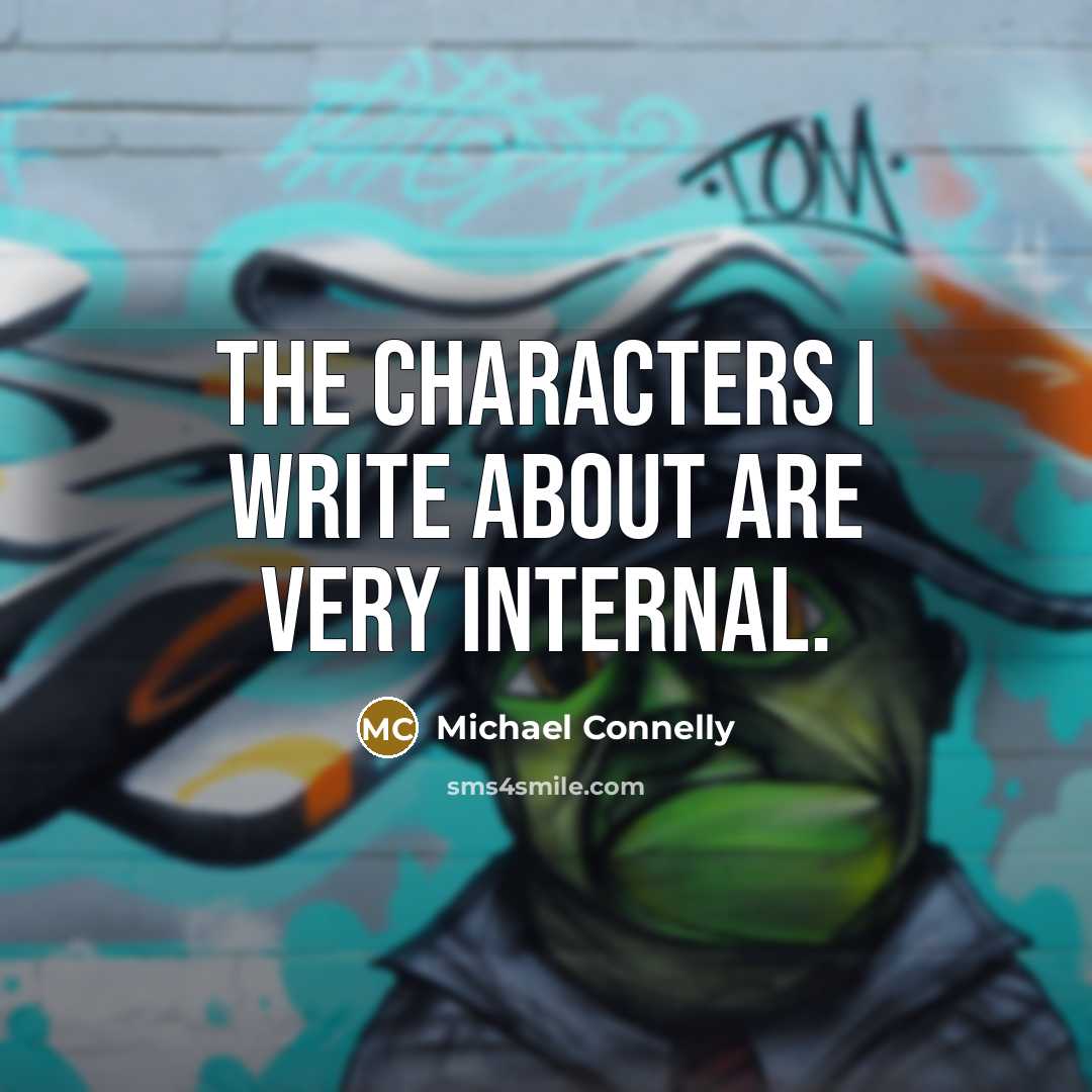 “The characters I write about are very internal.” quote by Michael Connelly