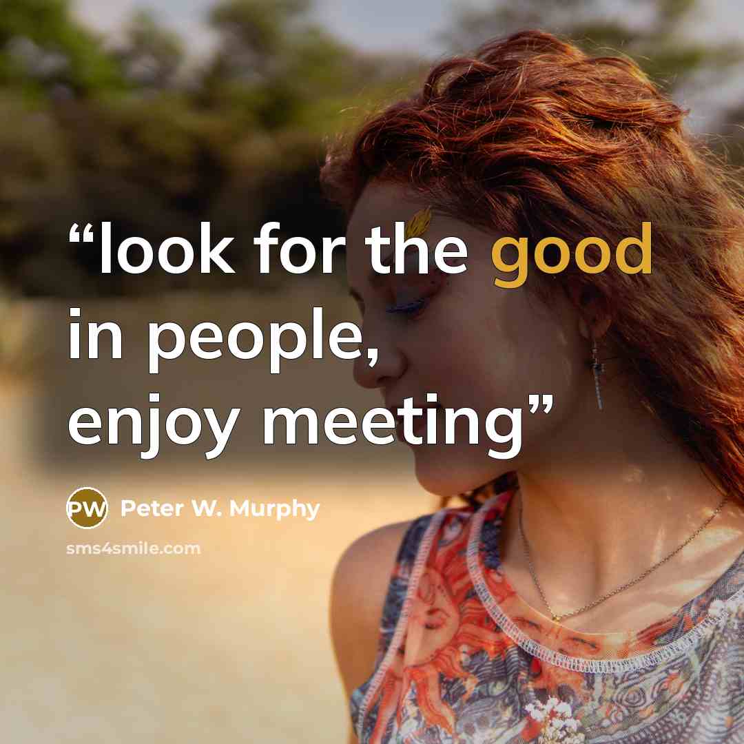 “look for the good in people, enjoy meeting” quote by Peter W. Murphy