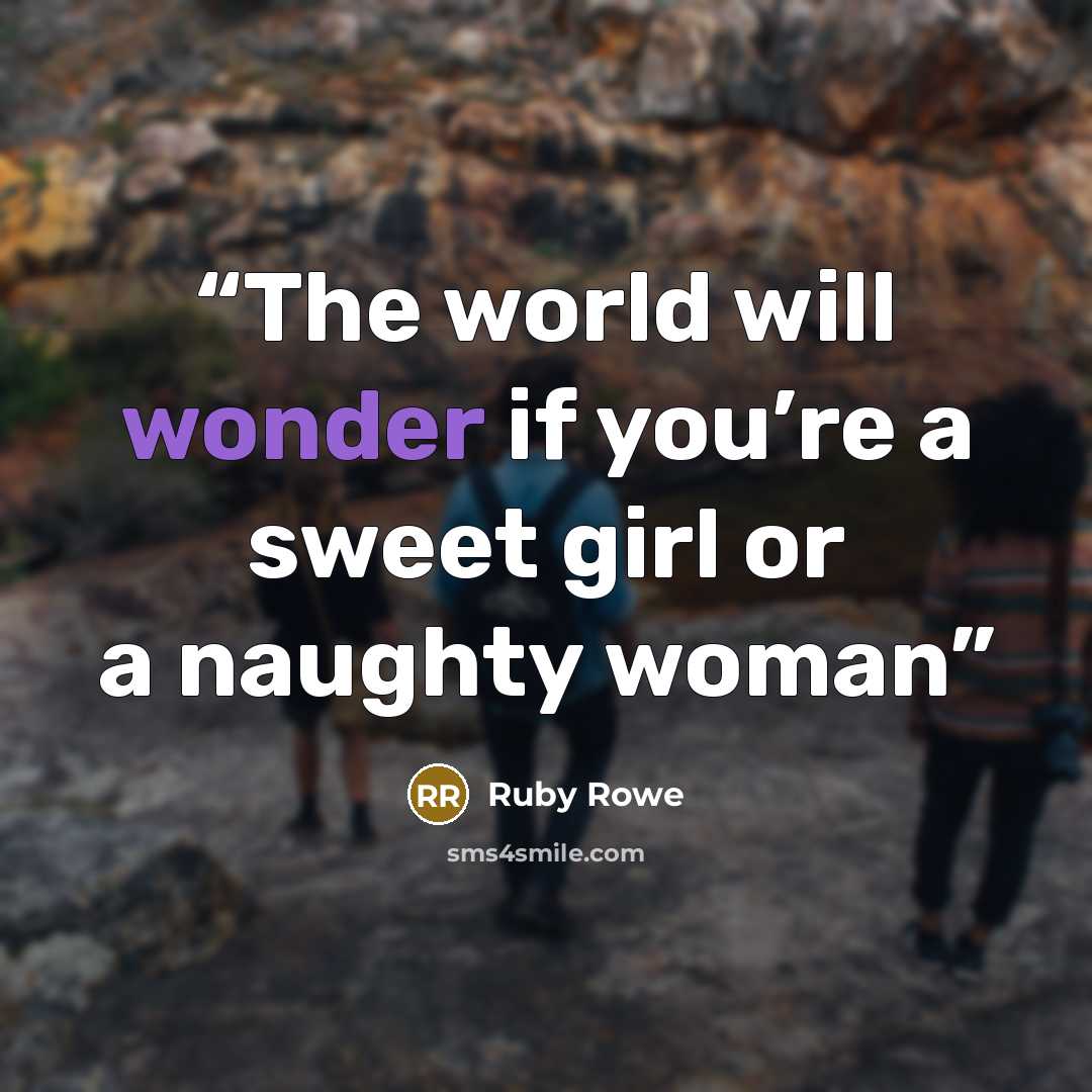 “The world will wonder if you’re a sweet girl or a naughty woman” quote by Ruby Rowe