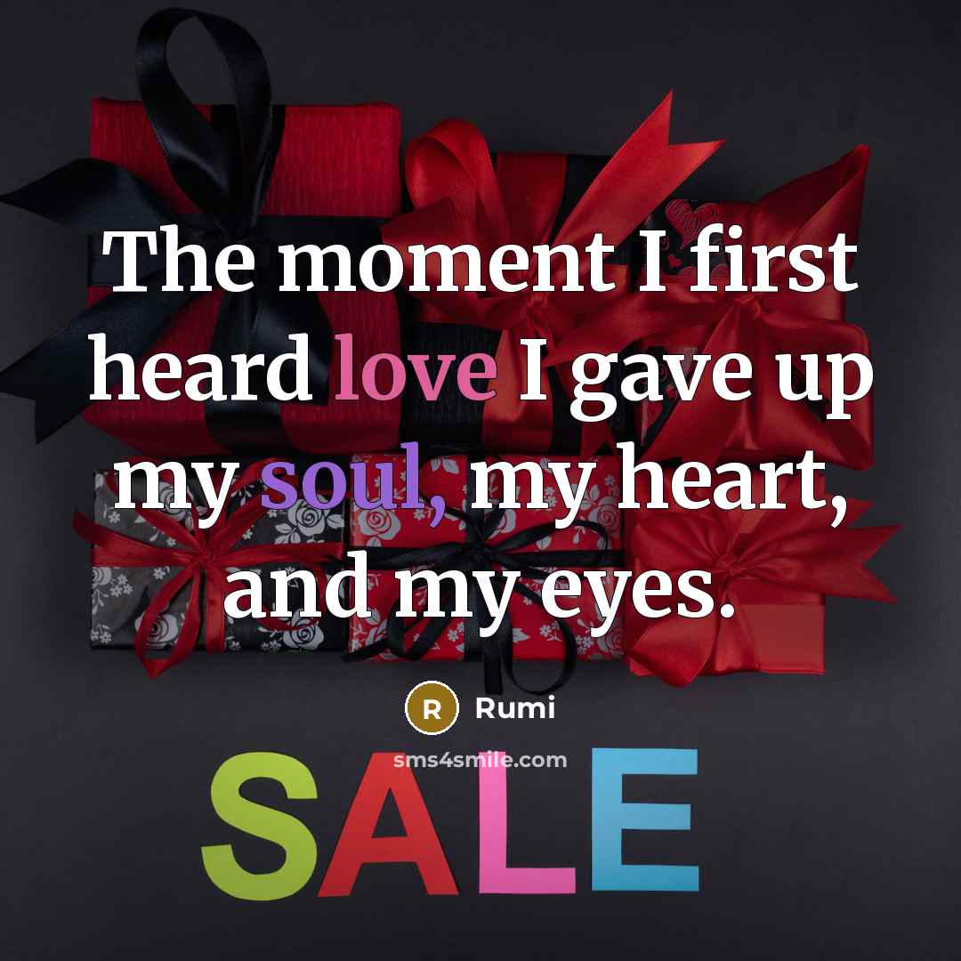 “The moment I first heard love I gave up my soul, my heart, and my eyes.” quote by Rumi