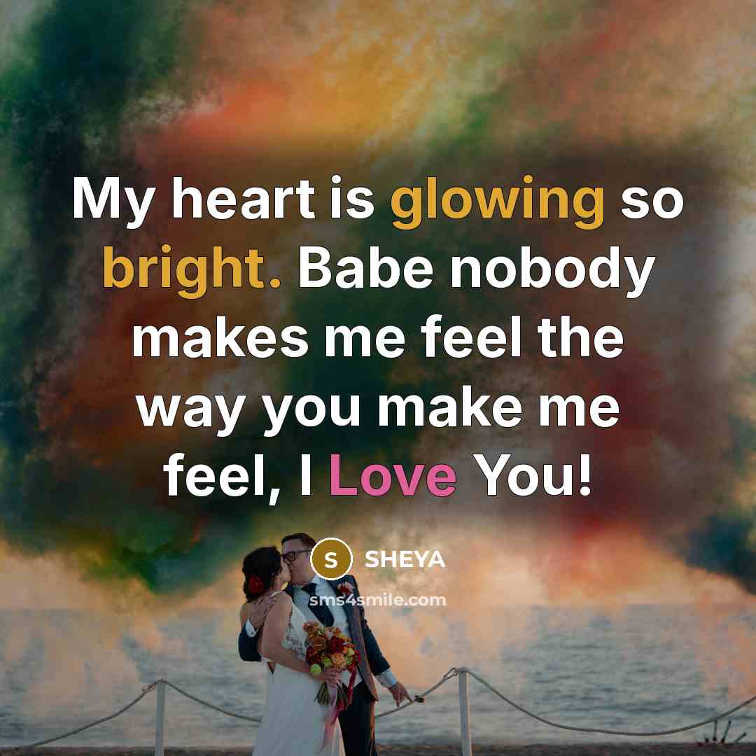 “My heart is glowing so bright. Babe nobody makes me feel the way you make me feel, I Love You!” quote by SHEYA
